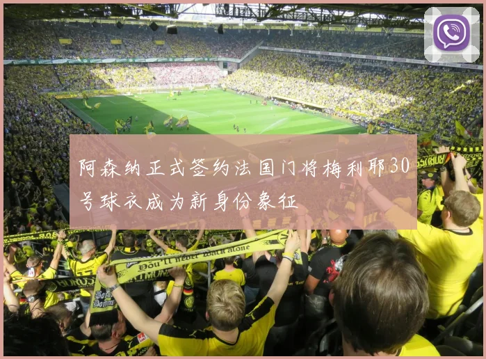 阿森纳正式签约法国门将梅利耶30号球衣成为新身份象征