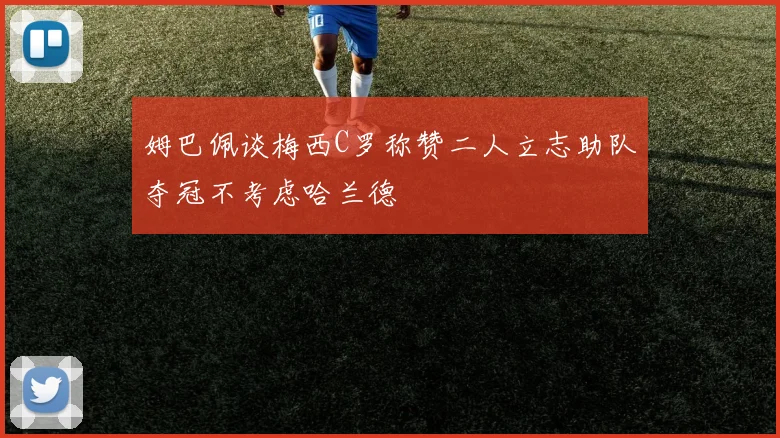 姆巴佩谈梅西C罗称赞二人立志助队夺冠不考虑哈兰德